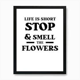 Life Is Short Stop And Smell The Flowers Art Print