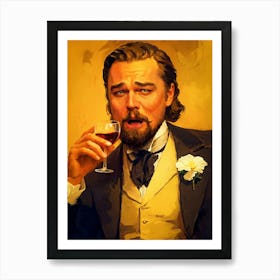 Trending Laughing Leonardo DiCaprio Meme Drink Wine from Django Unchained Movie Art Print