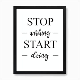 Stop Wishing Start Doing Art Print