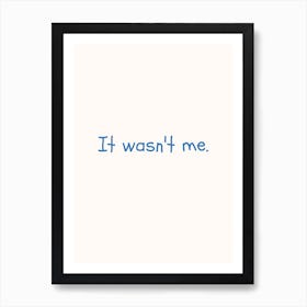 It Wasn T Me Blue Quote Poster Art Print