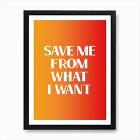 Save Me From What I Want Art Print