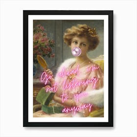 Go Ahead I'M Not Listening To You Anyway Art Print