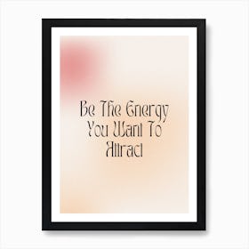 Be The Energy You Want To Attract Art Print