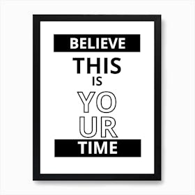 Believe This Is Your Time Art Print