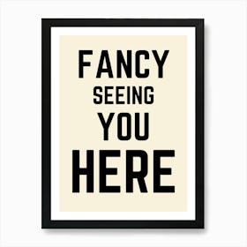 Fancy Seeing You Here Quote Typography Art Print