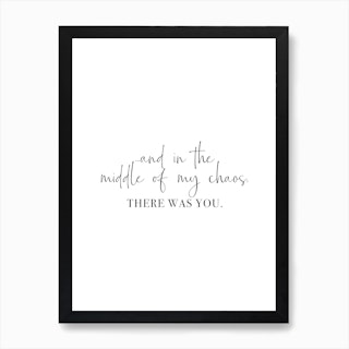 And In The Middle Of My Chaos, There Was You Vertical Art Print