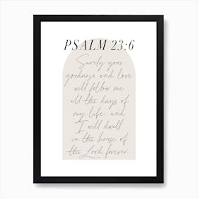 Surely Your goodness and love will follow me all the days of my life... -Psalm 23:6 Minimal Boho Beige Arch Script 1 Art Print