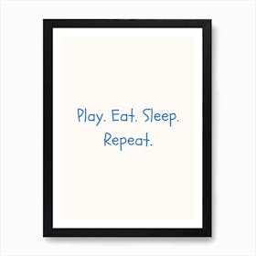 Play, Eat, Sleep, Repeat Blue Quote Poster Art Print