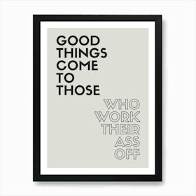Good Things Come To Those Who Work Their Ass Off Art Print