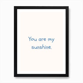 You Are My Sunshine Blue Quote Poster Art Print