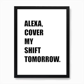 Alexa, Cover My Shift, Funny, Quote, Trending, Art, Wall Print Art Print