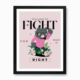 You Have To Fight For What Is Right - Design Template With An Inspiring Quote And A Cat Illustration - cat, cats, kitty, kitten, cute, funny 1 1 Art Print