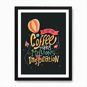 A Cup Of Coffee Makes Millions Of Inspiration Art Print
