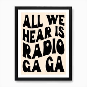 All We Hear Is Radio Ga Ga Black & White Art Print Art Print