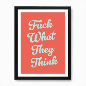 Fuck What They Think, motivating, inspiring, quotes, mental health, sassy, lettering, groovy, funky, cute, cool, saying, phrases, relax, words, motto quote (orange Tone) Art Print