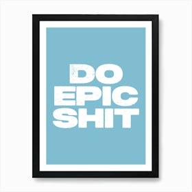 Do Epic Shit motivating quote Art Print