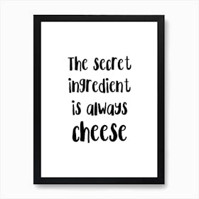 The Secret Ingredient Is Always Cheese Art Print