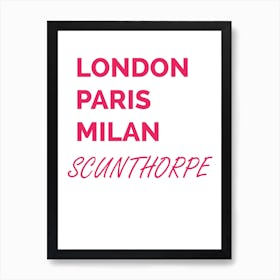 Scunthorpe, London, Paris, Milan, Funny, Location, Art, Joke, Wall Print Art Print