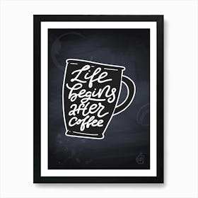 Life Begins After Coffee — Coffee poster, kitchen print, lettering Art Print