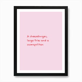 Pink & Red A Cheeseburger, Large Fries & A Cosmopolitan Art Print