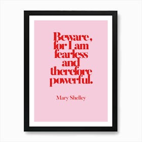 Beware, I Am Fearless And Therefore Powerful Art Print