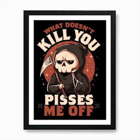 What Doesn't Kill You Pisses Me Off - Funny Creepy Skull Gift Art Print