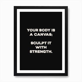 Your Body Is A Canvas Sculpt It With Strength Art Print