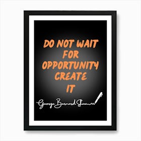 Don'T Wait For Opportunity Create It Art Print