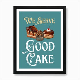 We Serve Good Cake Art Print