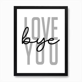 Love You Bye Welcome Black and Grey Art Print