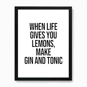 When Life Gives You Lemons  Make Gin And Tonic, funny, quote, humor, quotes, minimal, type, cool, kitchen, decor Art Print