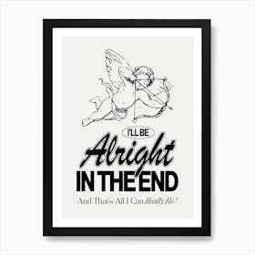 Alright In The End Art Print