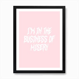 I'm In The Business Of Misery Art Print