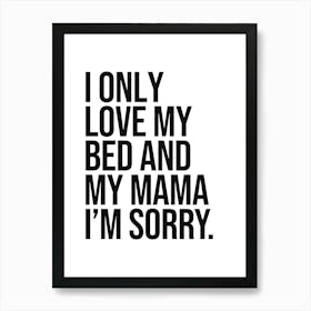 I Only Love My Bed and my mama i'm sorry funny quote, humor, sassy, mood, sarcastic, vibes, cool, minimal, saying, phrase, quotes, hip hop Art Print