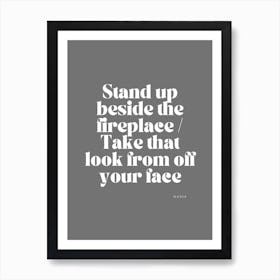 Stand Up Beside The Fireplace Take That Look Off Of Your Face Art Print