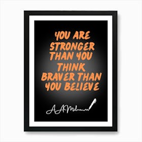 You Are Stronger Than You Think Braver Than You Believe Art Print