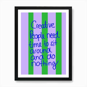 Creative people need time to sit around and do nothing Art Print