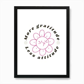 More Gratitude Less Attitude Art Print