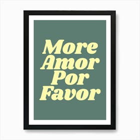 More Amor Por Favor (Dark green tone), cool, cute, quote, positive, saying, type, lettering, slogan, love, home, living, bedroom, room , decor Art Print