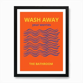 Wash Away Your Worries The Bathroom Art Print