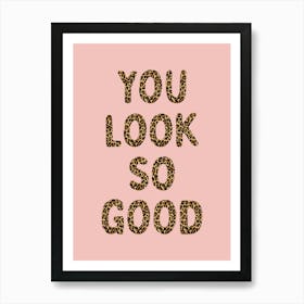 You Look So Good Leopard Poster Art Print