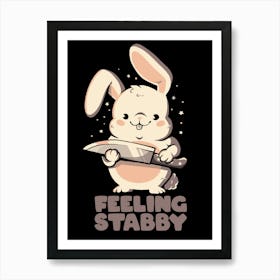 Feeling Stabby - Funny Cute Sarcastic Rabbit Bunny Cute Knife Gift Art Print