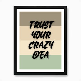 Trust your crazy idea. Motivational Quotes Art Print