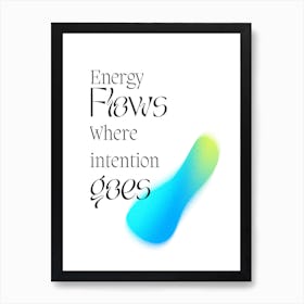 Energy Flows Where Intention Goes Art Print