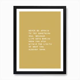 Never Be Afraid To Try Something New Ochre Art Print