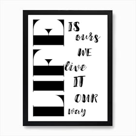 Life Is Ours We Live It Our Way Art Print