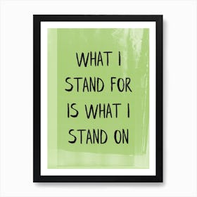 What I Stand For Is What I Stand On  Art Print