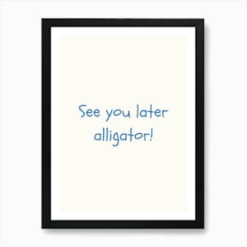 See You Later Alligator! Blue Quote Poster Art Print