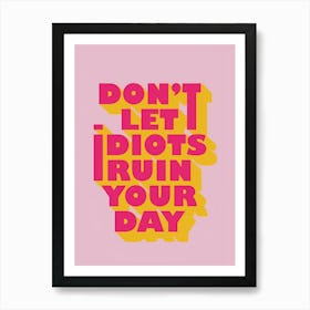 Don'T Let Idiots Ruin Your Day Art Print