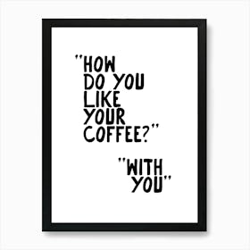 How Do You Like Your Coffee 1 Art Print